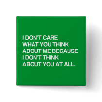 I Dont Care What You Think About Me I Don